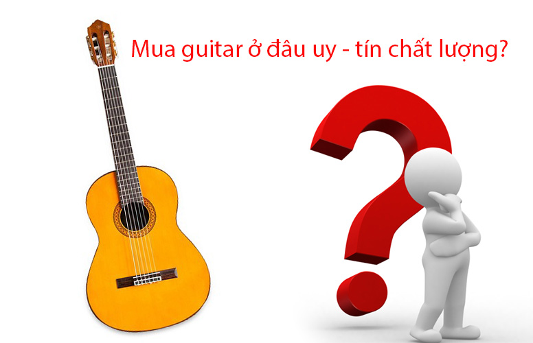 Mua đàn guitar ở đâu tốt nhất?